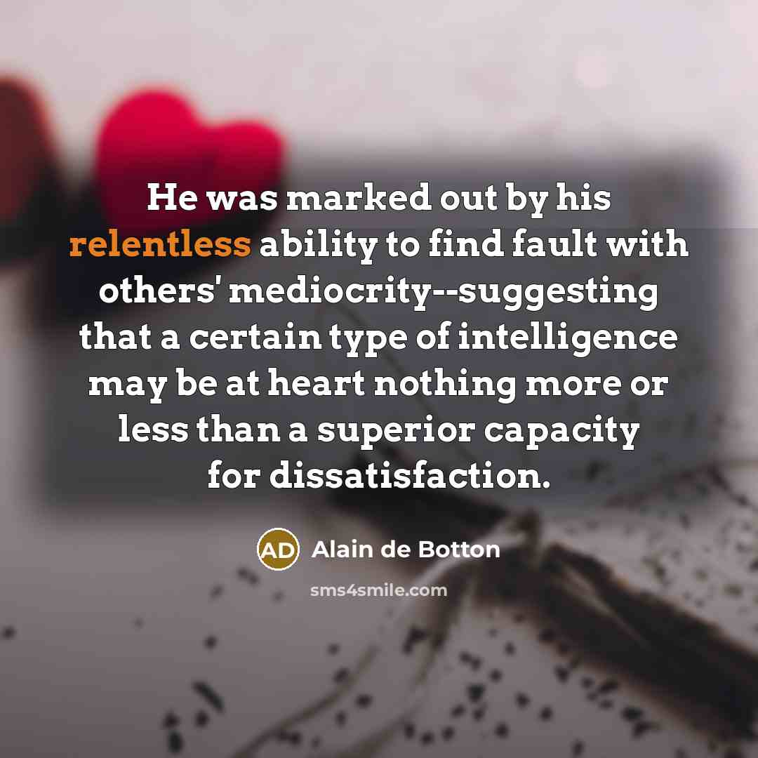 “He was marked out by his relentless ability to find…” quote by Alain de Botton
