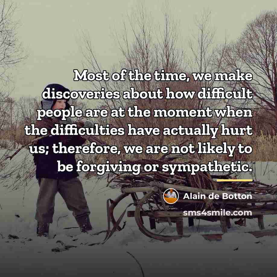 “Most of the time, we make discoveries about how difficult…” quote by Alain de Botton