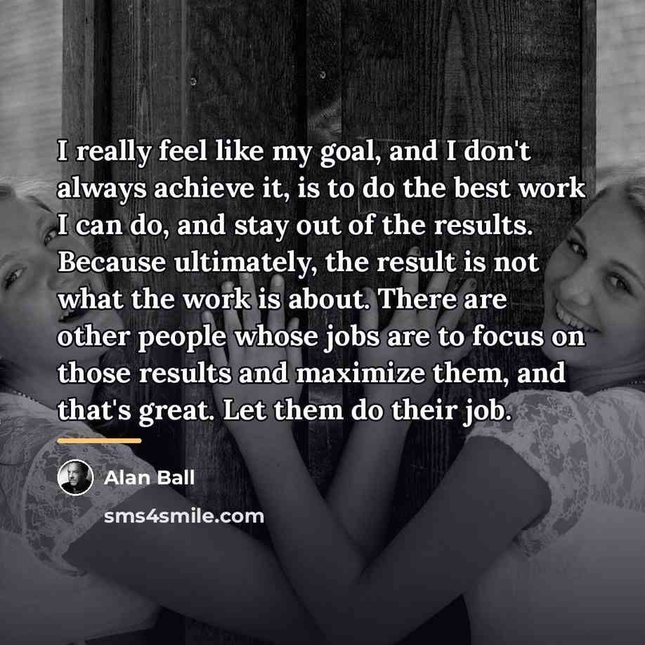 “I really feel like my goal, and I don't always…” quote by Alan Ball