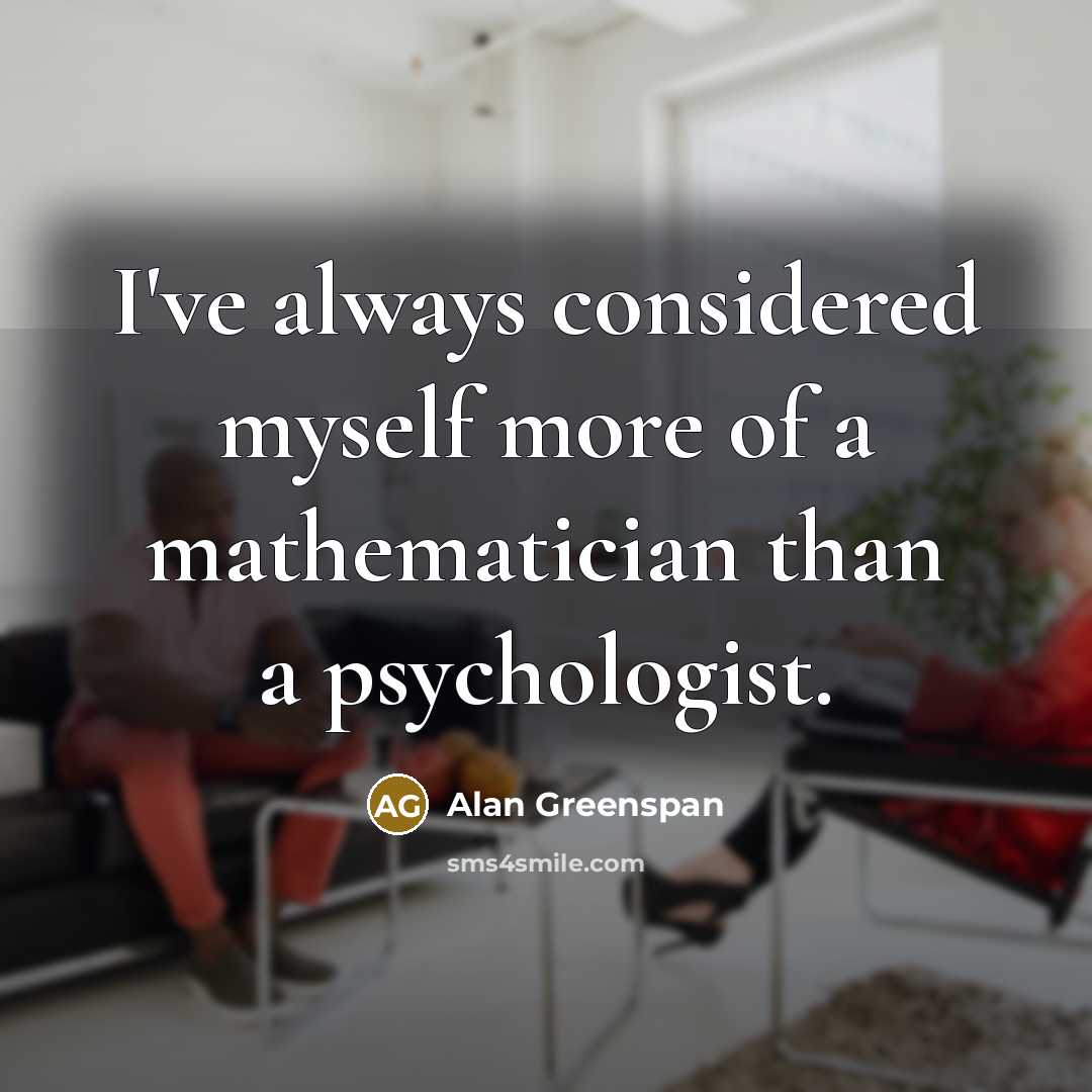 “I've always considered myself more of a mathematician than a…” quote by Alan Greenspan