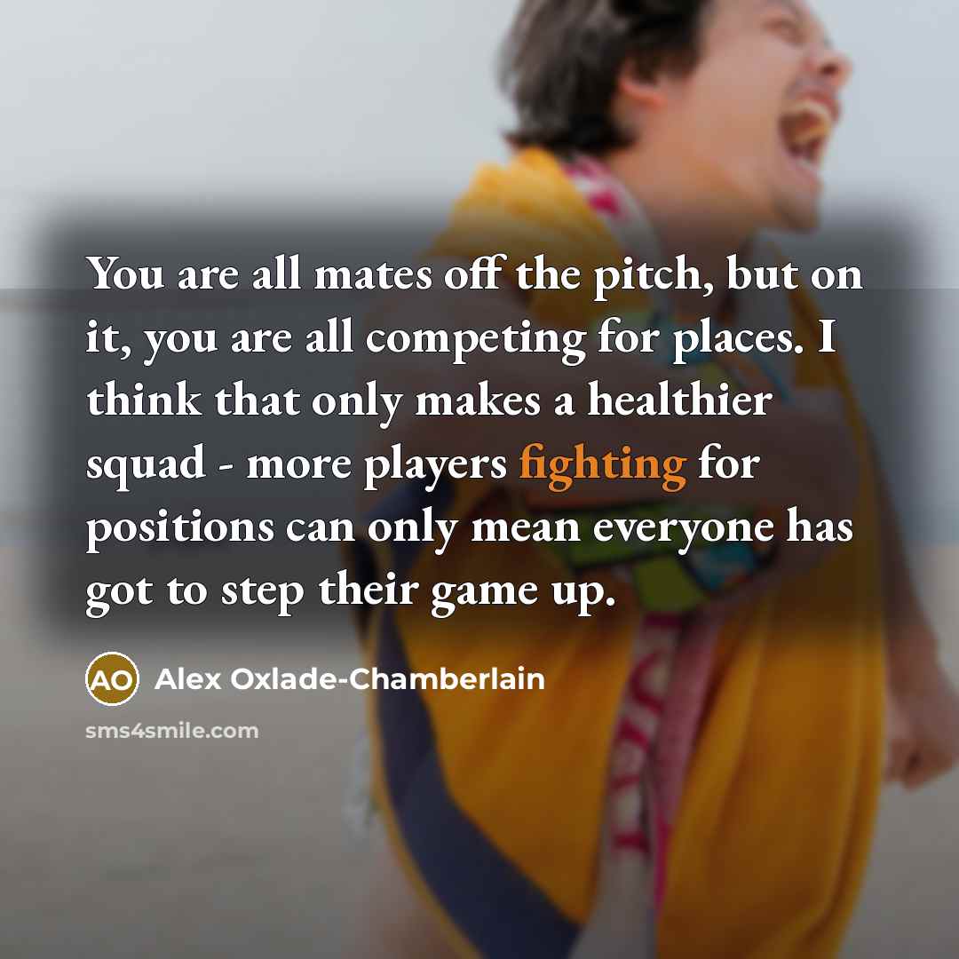 “You are all mates off the pitch, but on it,…” quote by Alex Oxlade-Chamberlain