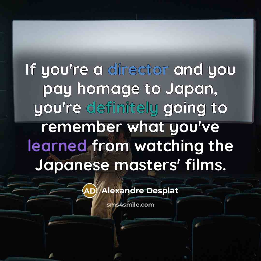 “If you're a director and you pay homage to Japan,…” quote by Alexandre Desplat