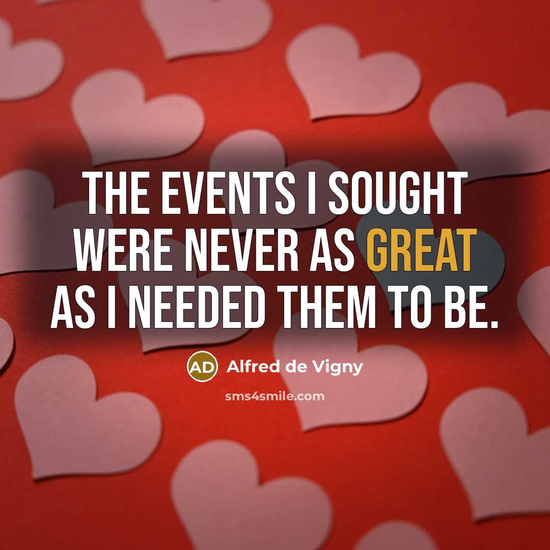 “The events I sought were never as great as I…” quote by Alfred de Vigny