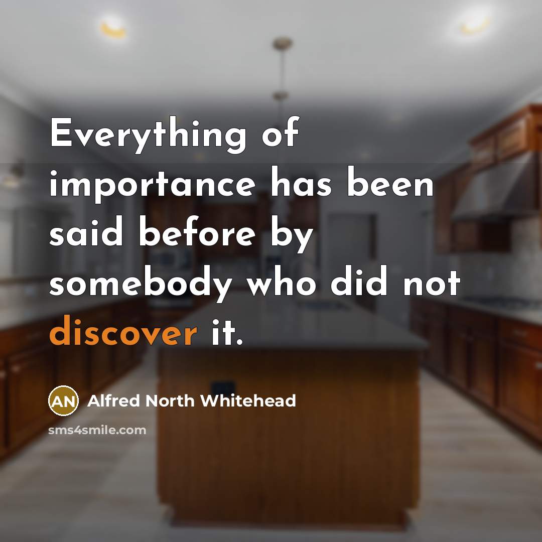 “Everything of importance has been said before by somebody who…” quote by Alfred North Whitehead