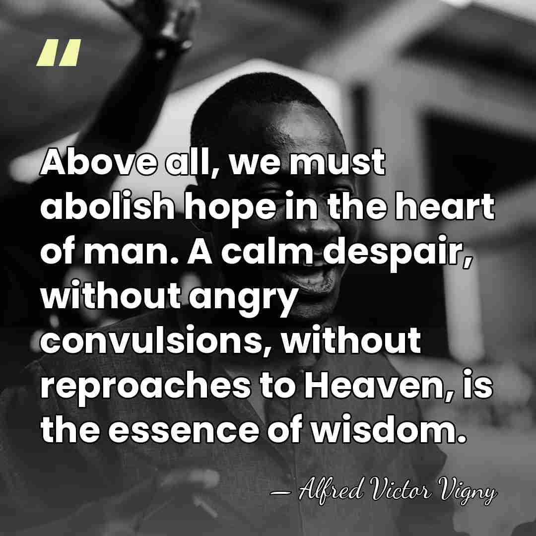 Above all, we must abolish hope in the heart of man. A&hellip; - Alfred Victor Vigny