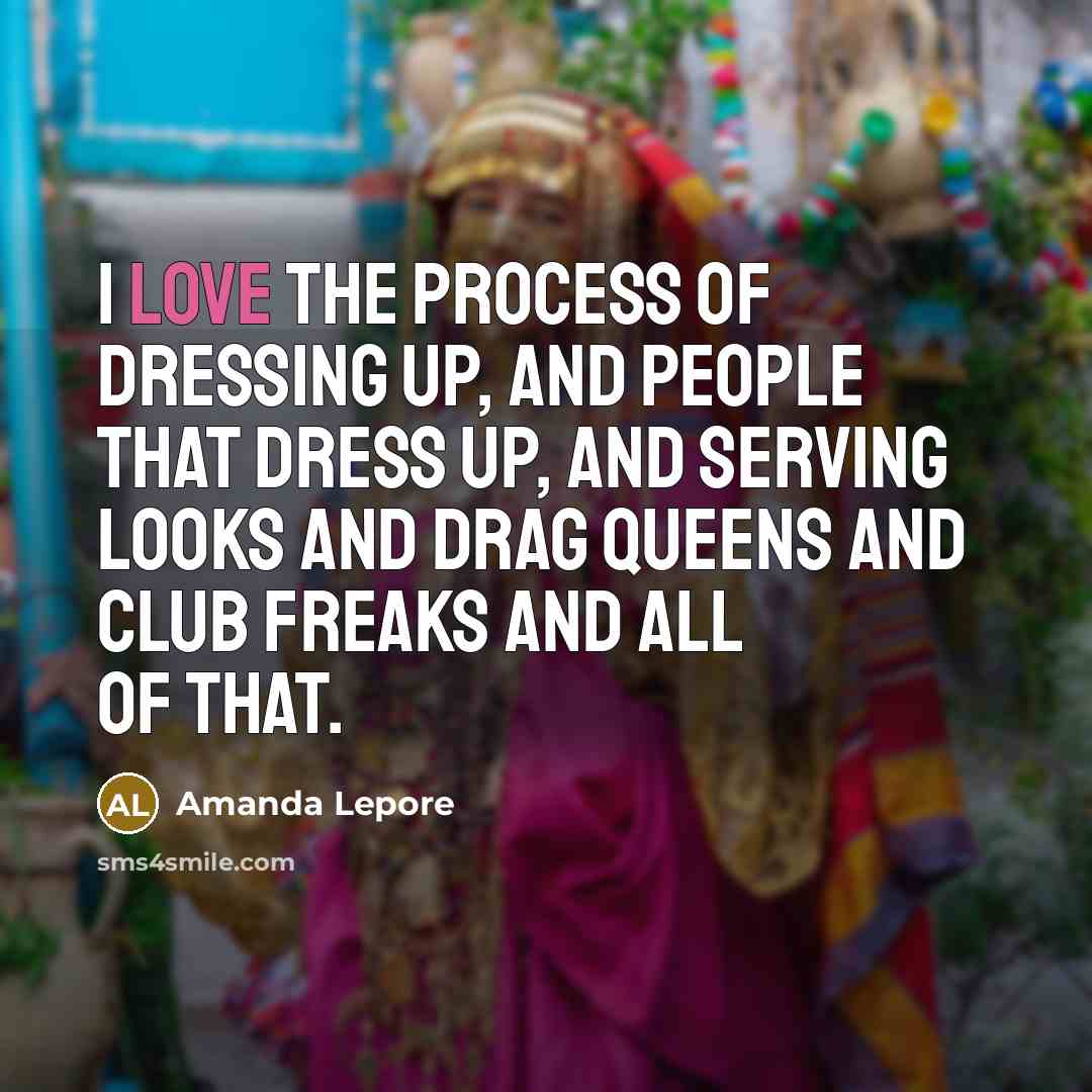“I love the process of dressing up, and people that…” quote by Amanda Lepore