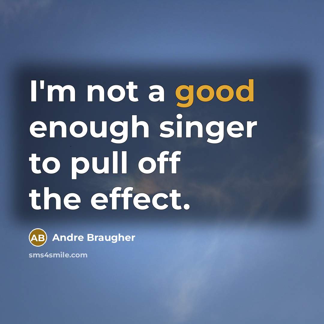 “I'm not a good enough singer to pull off the effect.” quote by Andre Braugher