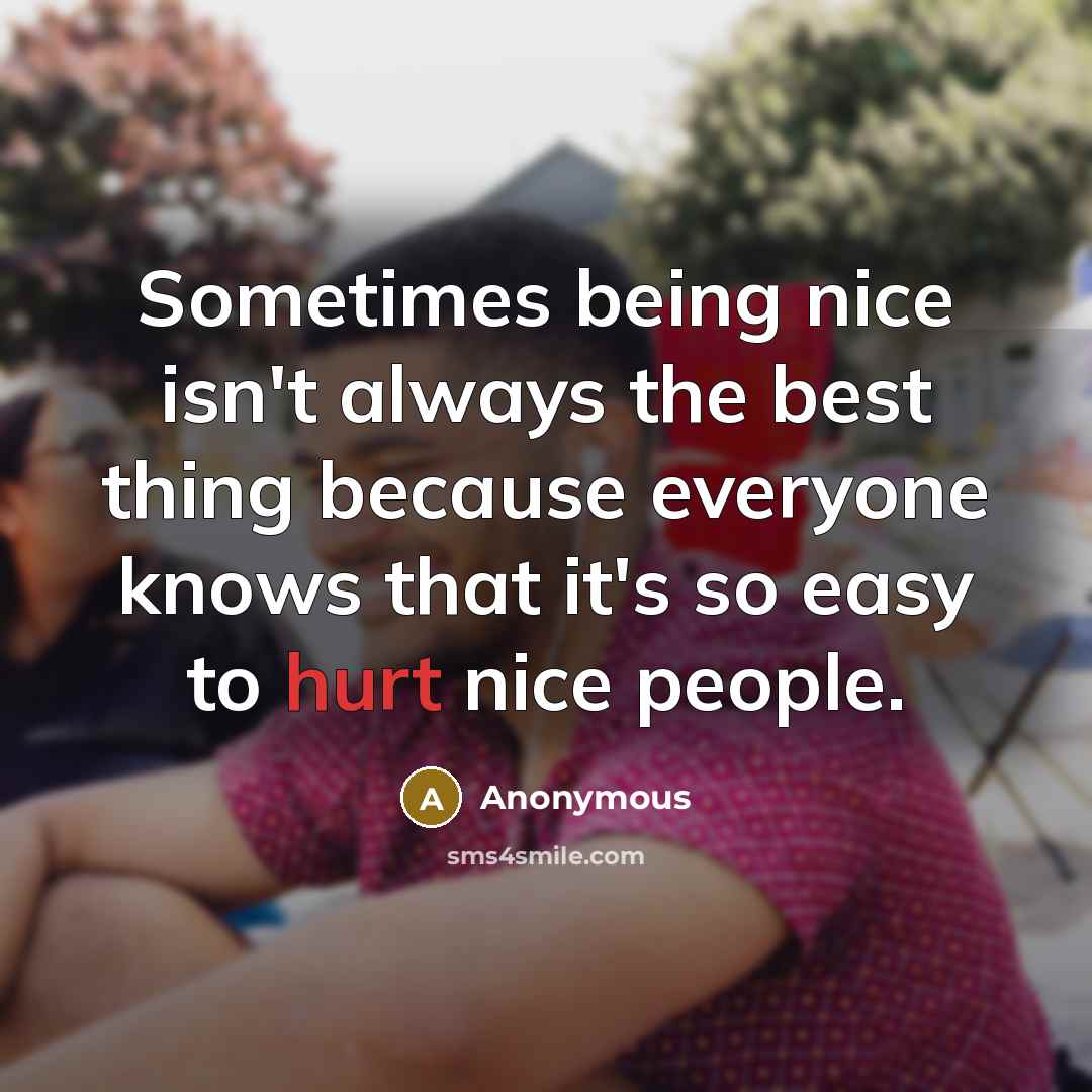 “Sometimes being nice isn't always the best thing because everyone…” quote by Anonymous