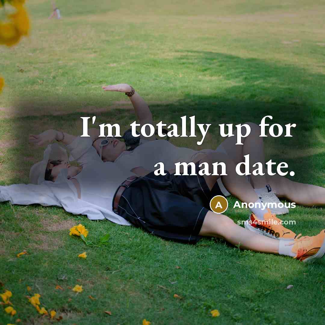 “I'm totally up for a man date.” quote by Anonymous