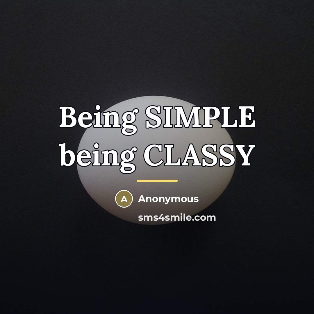 “Being SIMPLE being CLASSY…” quote by Anonymous