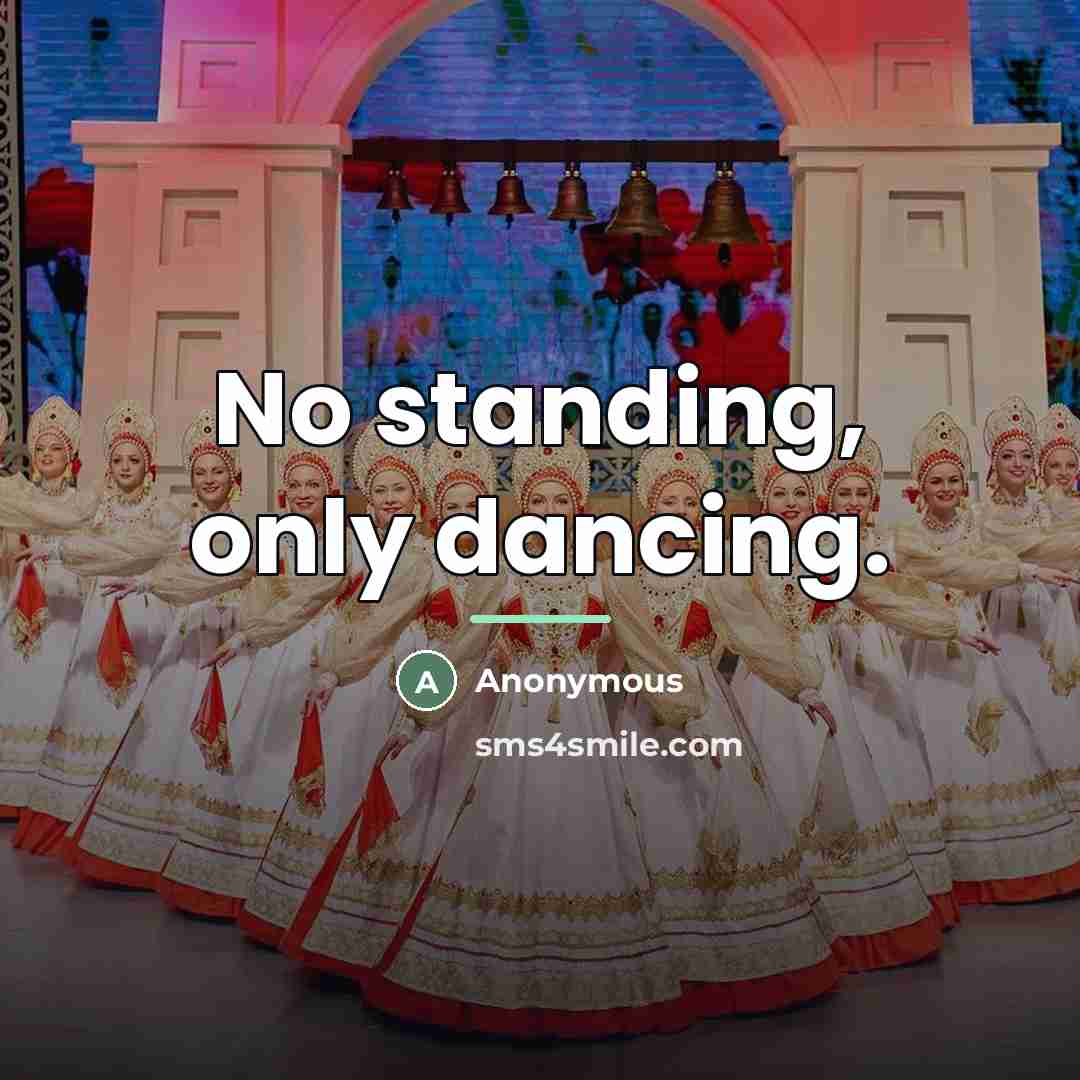 “No standing, only dancing.…” quote by Anonymous