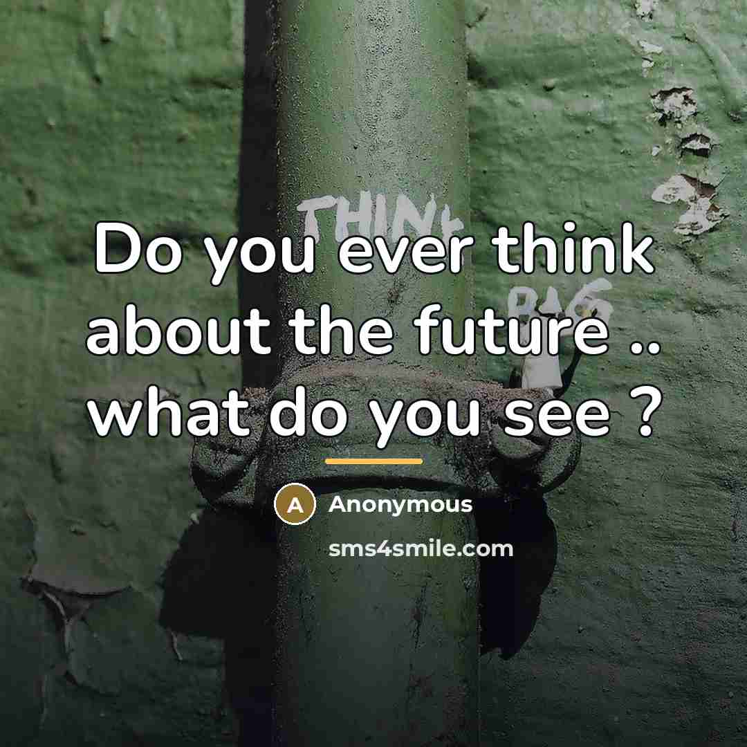 “Do you ever think about the future .. what do…” quote by Anonymous