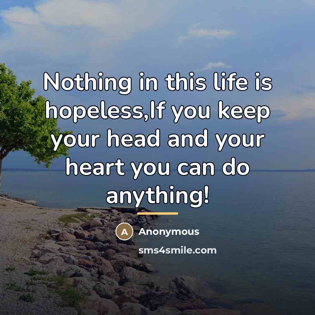 “Nothing in this life is hopeless,If you keep your head…” quote by Anonymous