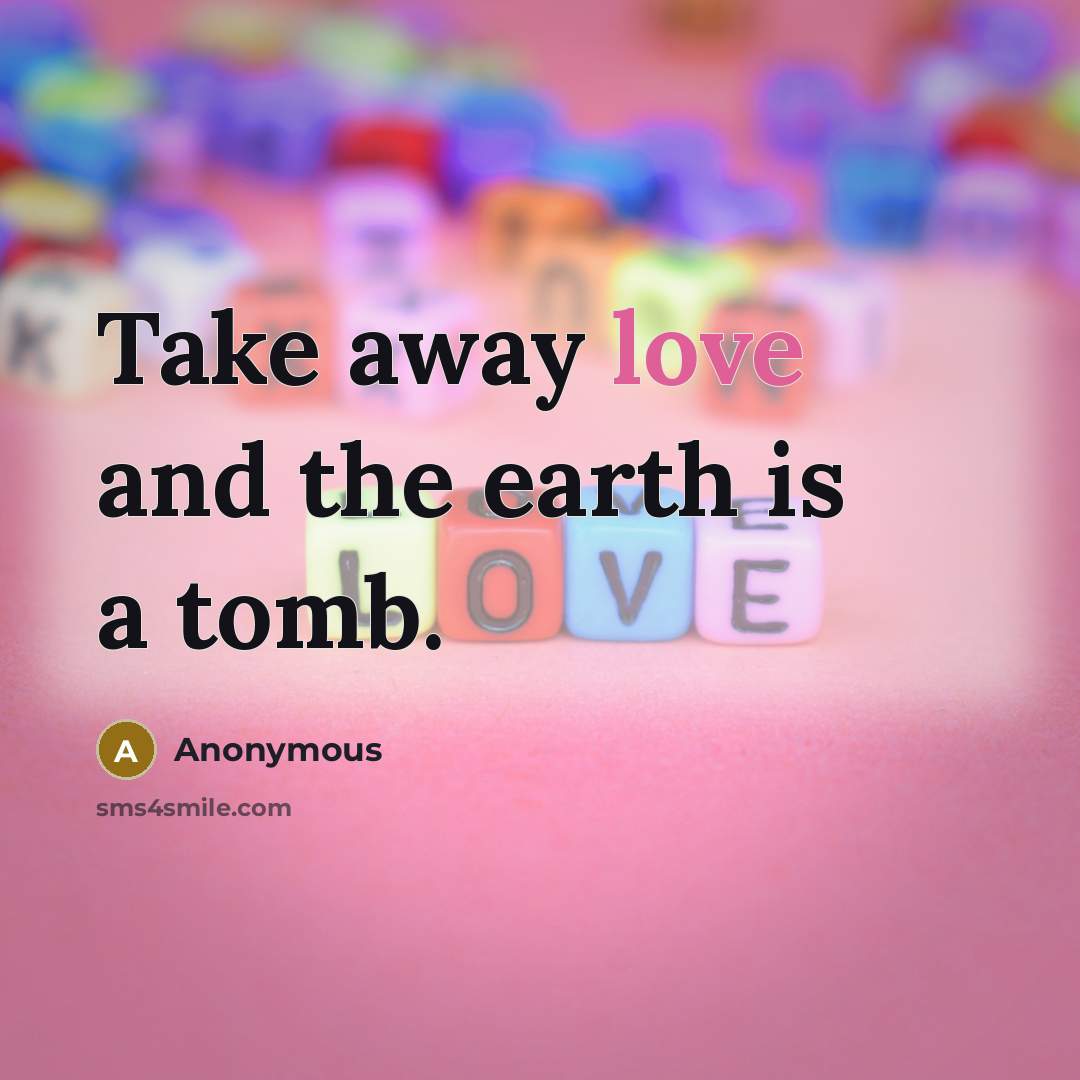 “Take away love and the earth is a tomb.…” quote by Anonymous