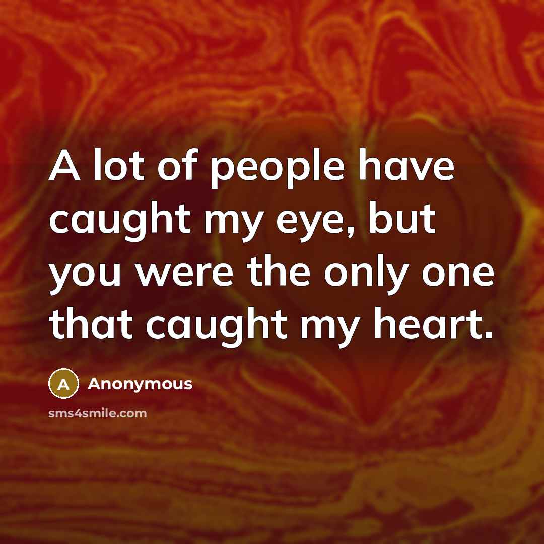 “A lot of people have caught my eye, but you…” quote by Anonymous