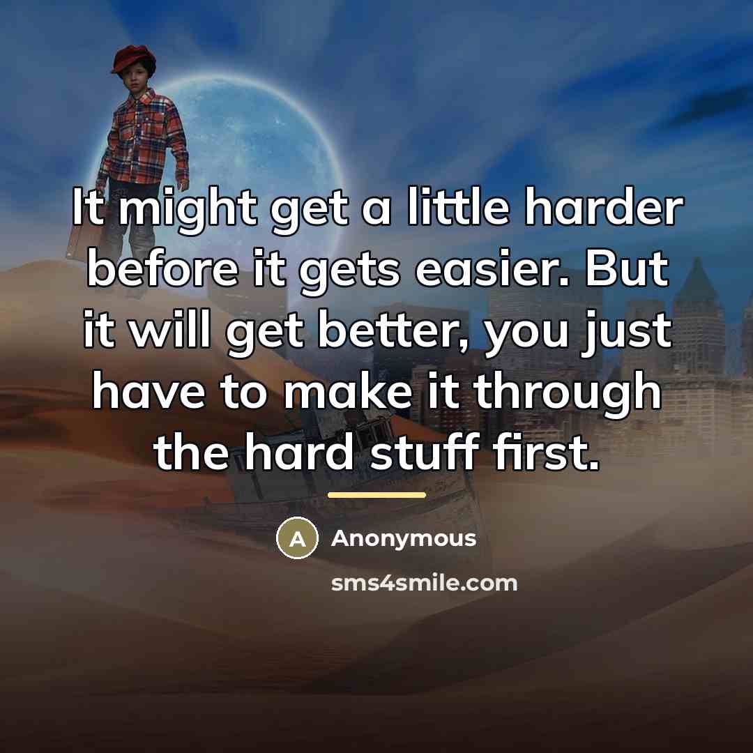 “It might get a little harder before it gets easier.…” quote by Anonymous