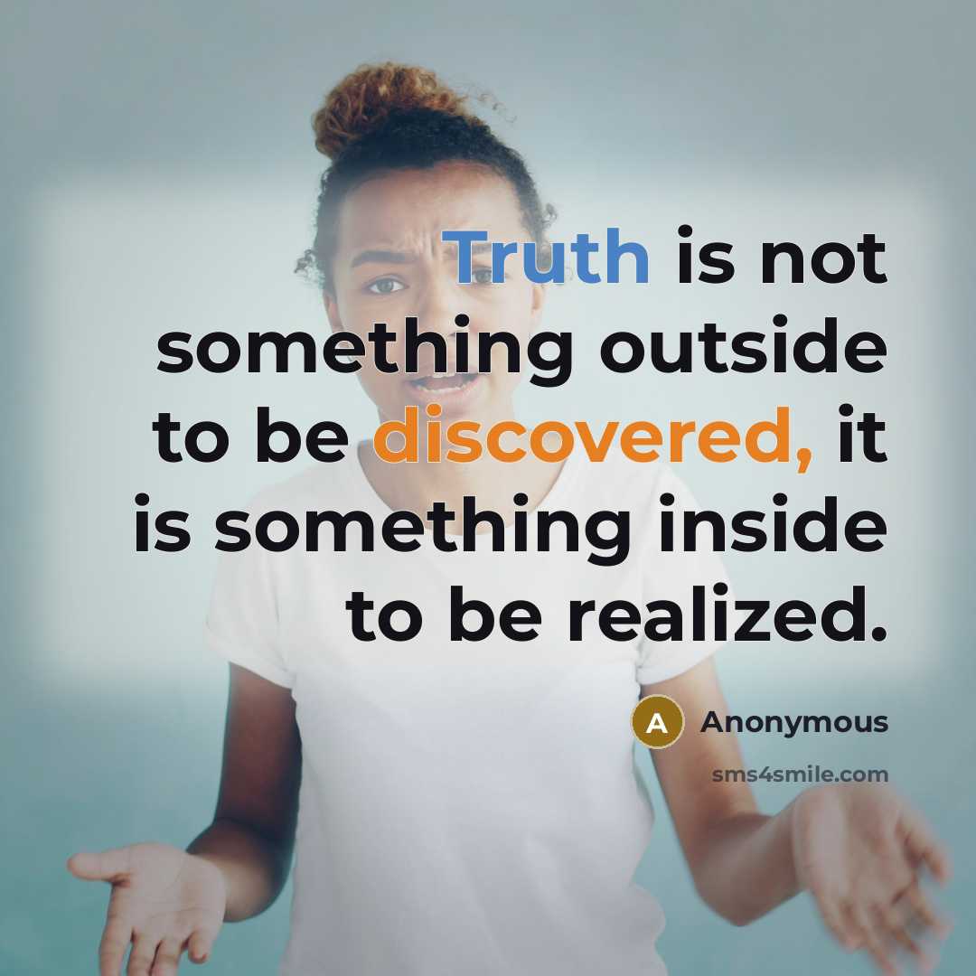 “Truth is not something outside to be discovered, it is something inside to be realized.” quote by Anonymous