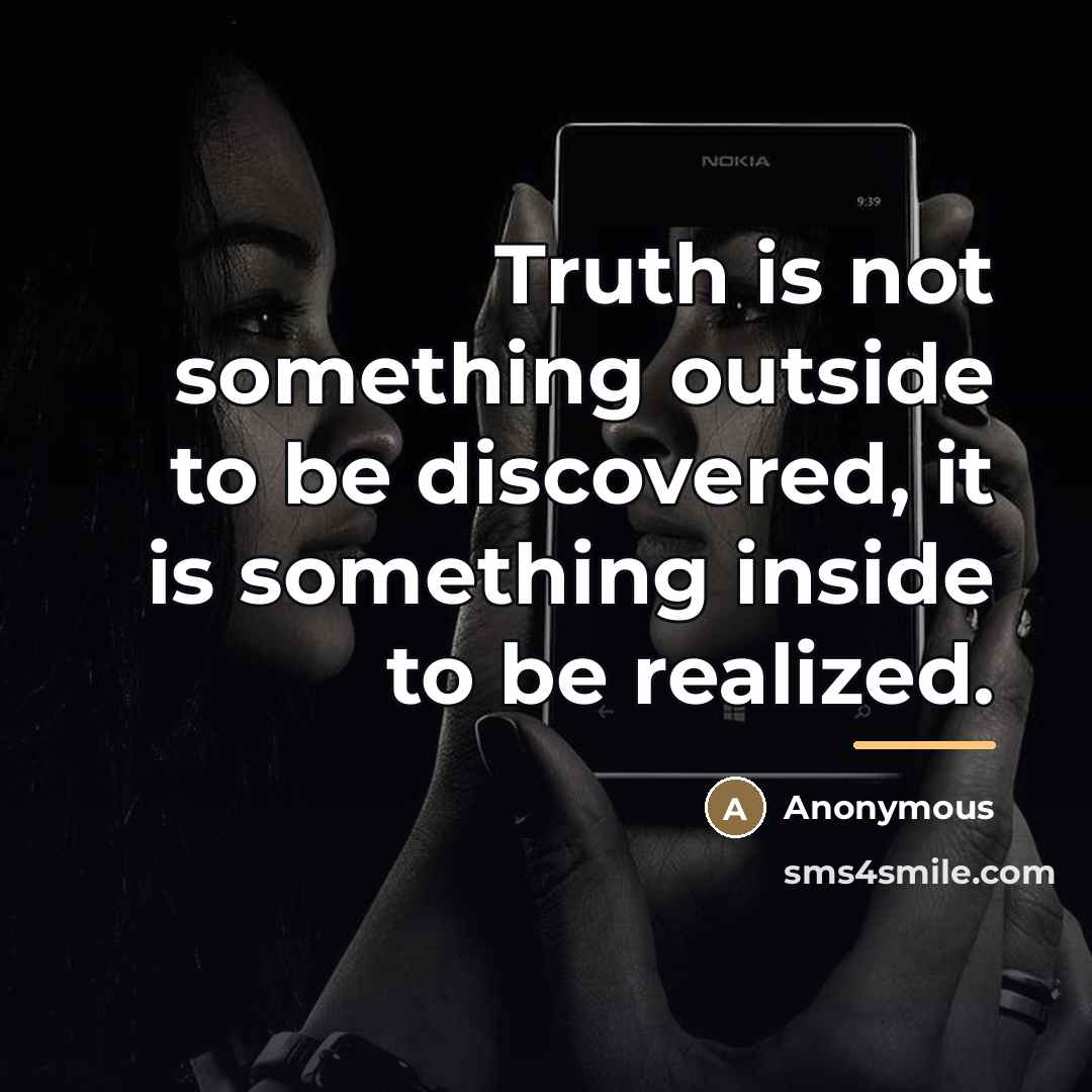 “Truth is not something outside to be discovered, it is…” quote by Anonymous