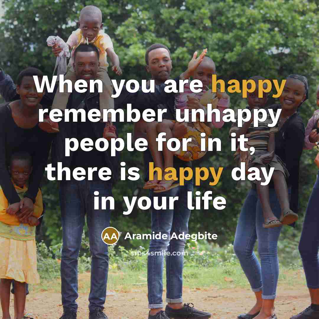 “When you are happy remember unhappy people for in it, there is happy day in your life” quote by Aramide Adegbite