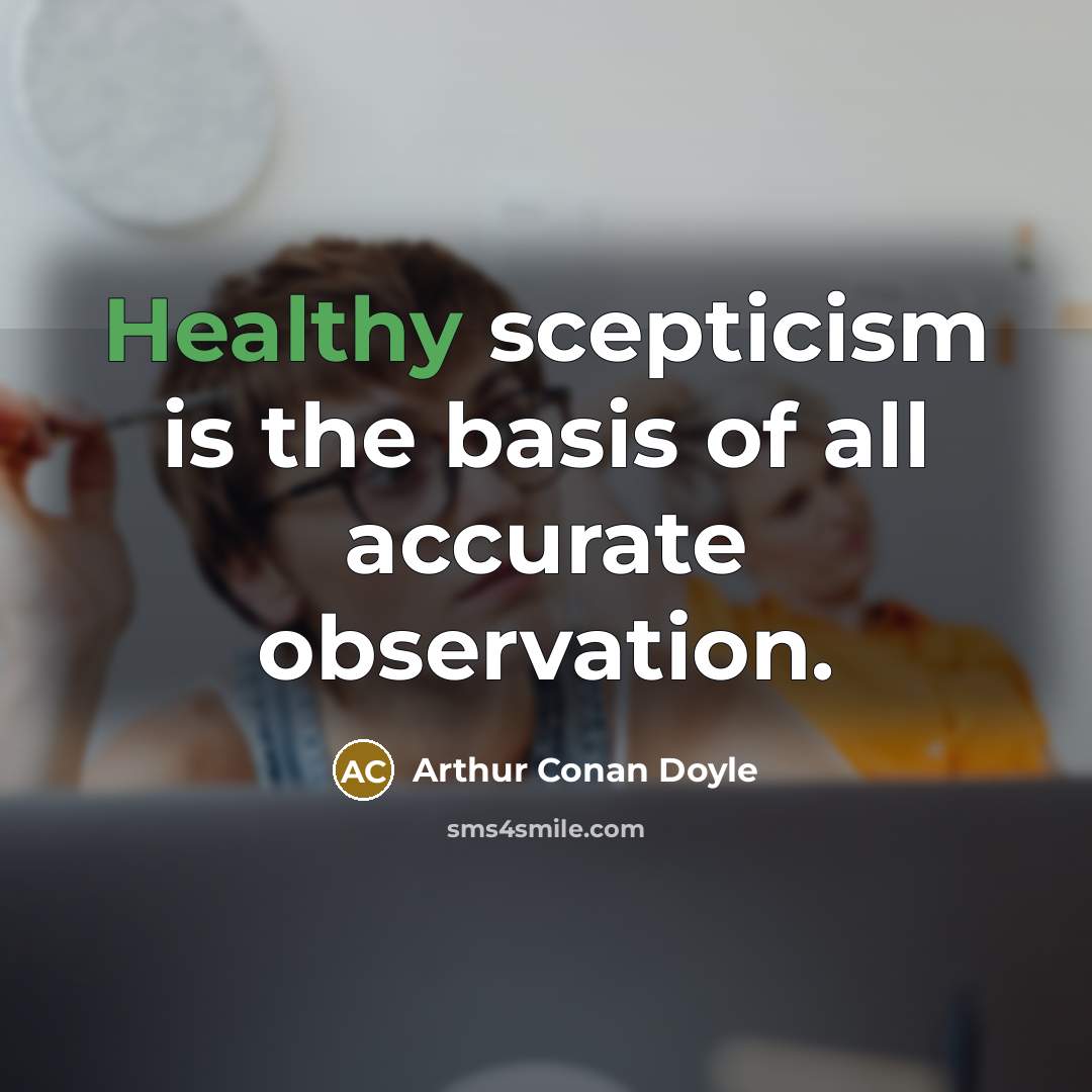 “Healthy scepticism is the basis of all accurate observation.…” quote by Arthur Conan Doyle