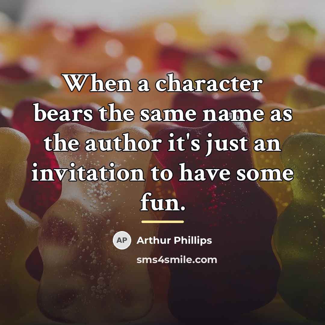 “When a character bears the same name as the author…” quote by Arthur Phillips