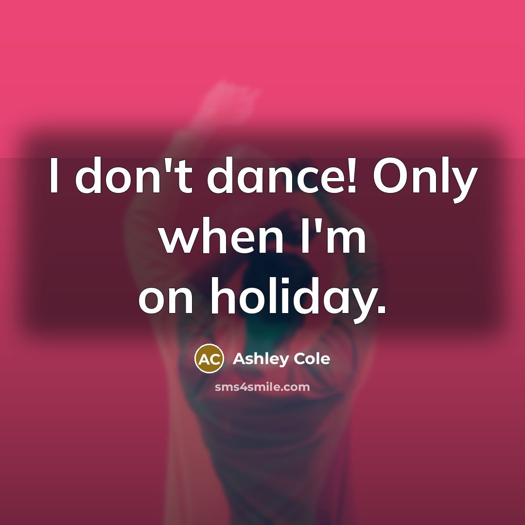 “I don't dance! Only when I'm on holiday.…” quote by Ashley Cole