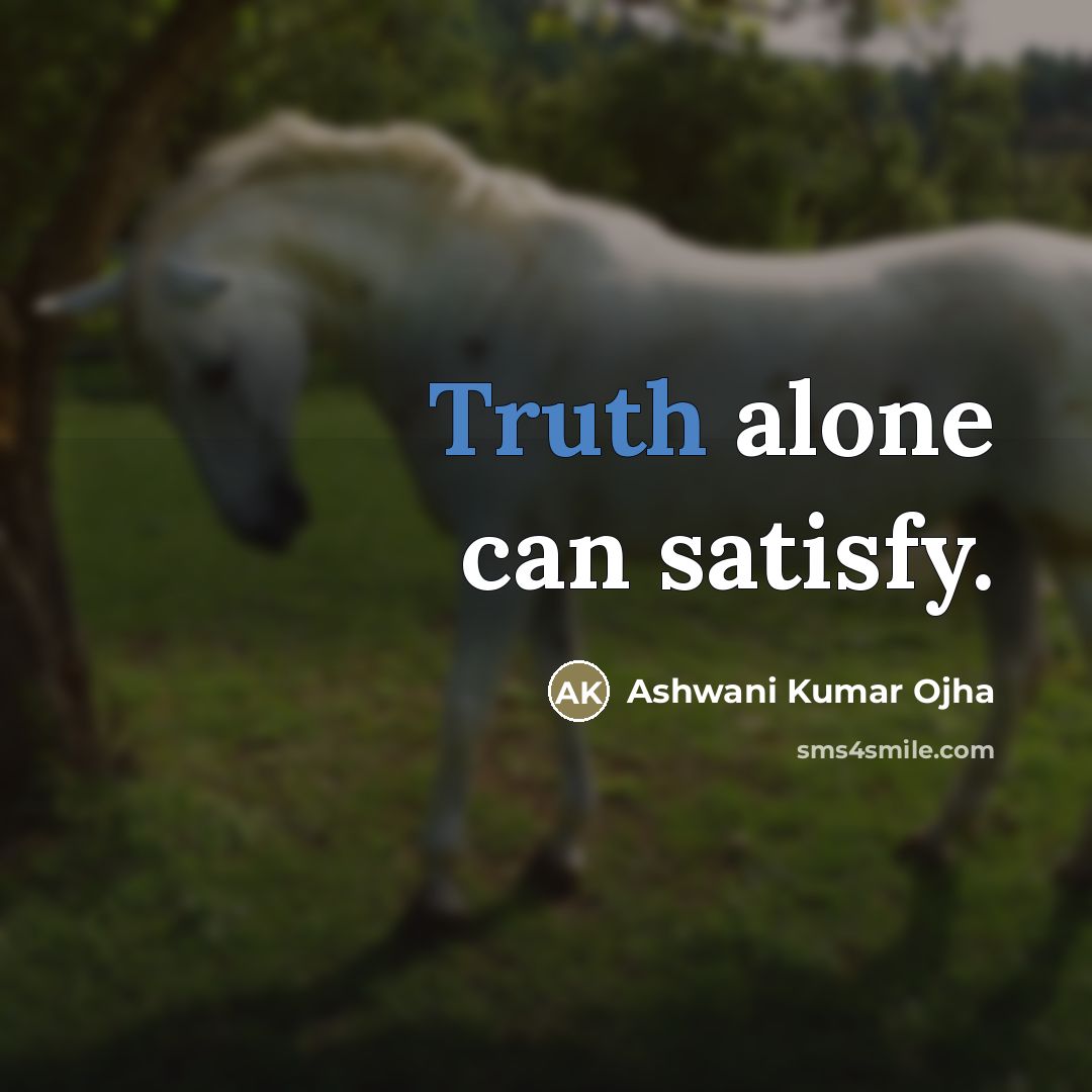 “Truth alone can satisfy.…” quote by Ashwani Kumar Ojha