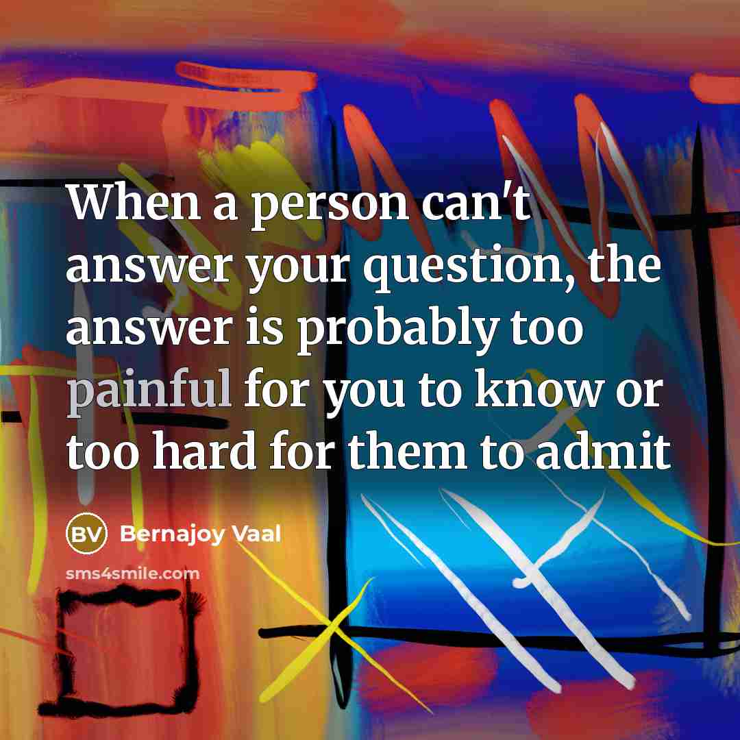 “When a person can't answer your question, the answer is…” quote by Bernajoy Vaal