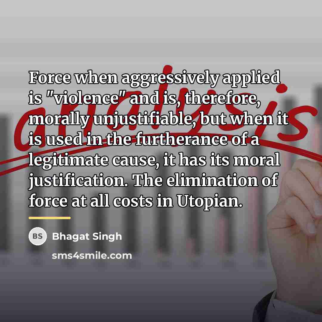 “Force when aggressively applied is "violence" and is, therefore, morally…” quote by Bhagat Singh