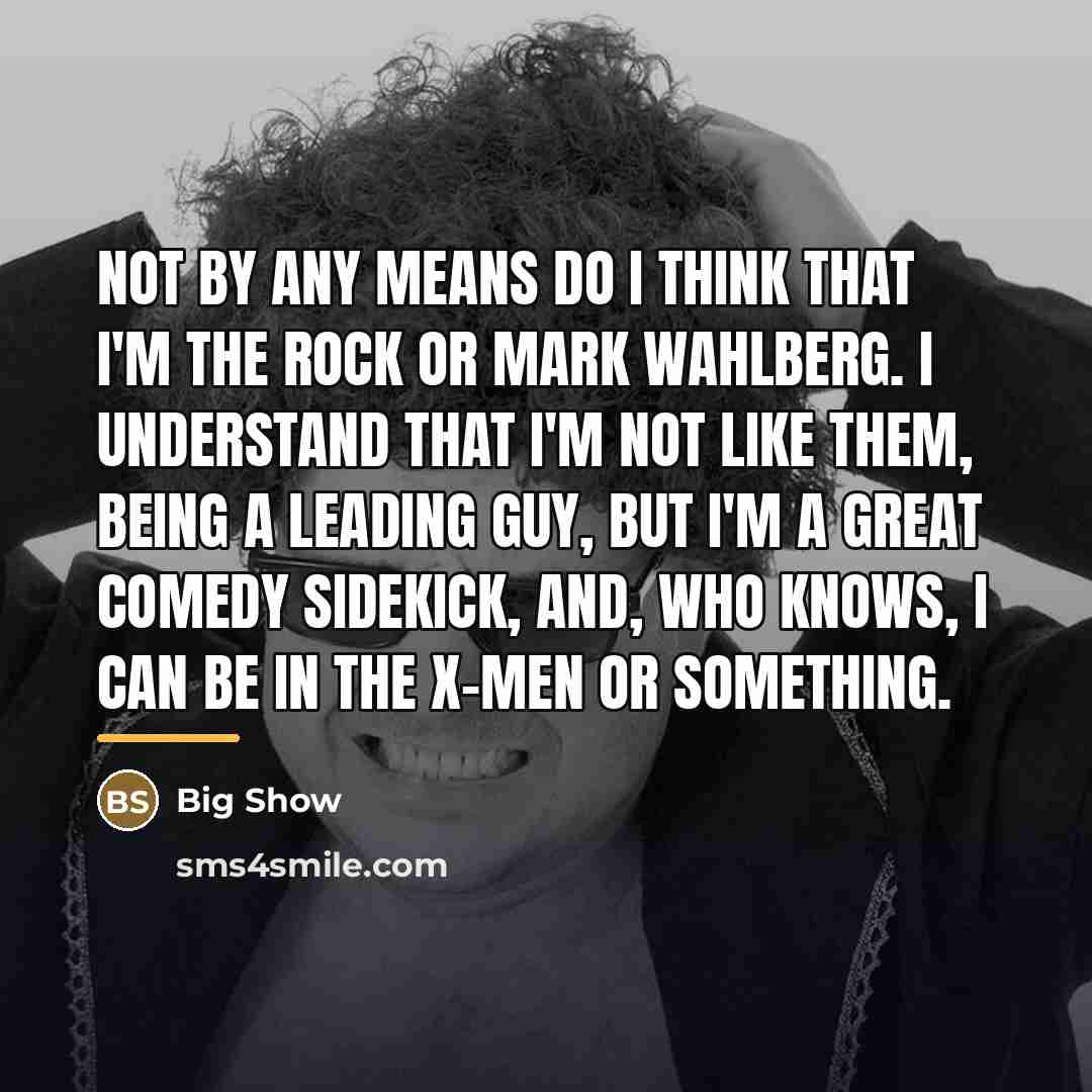 “Not by any means do I think that I'm The…” quote by Big Show