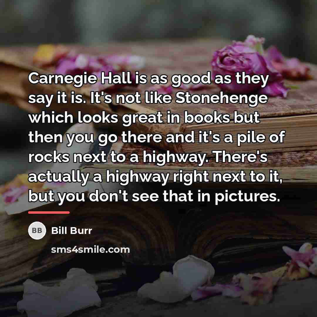 “Carnegie Hall is as good as they say it is.…” quote by Bill Burr