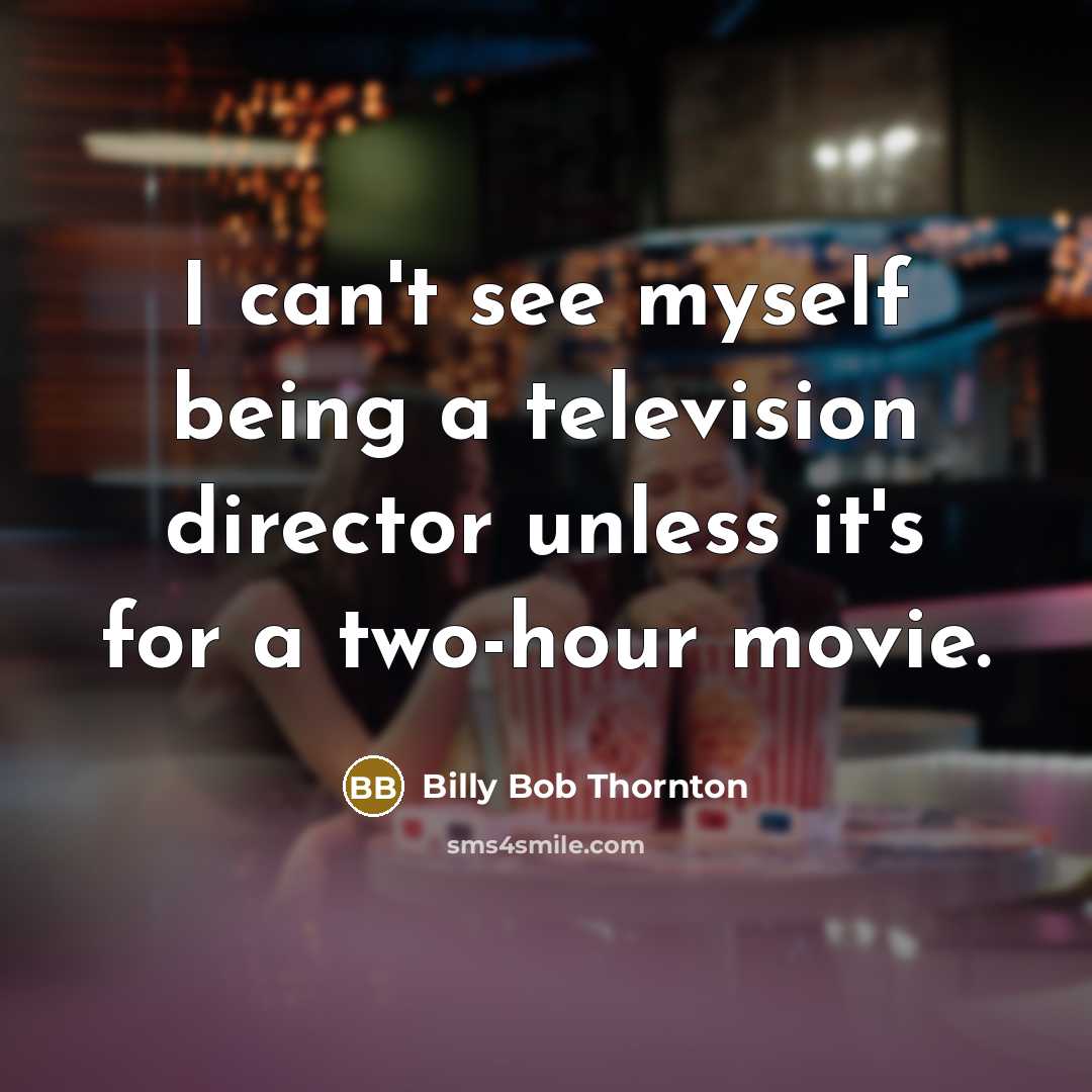 “I can't see myself being a television director unless it's…” quote by Billy Bob Thornton