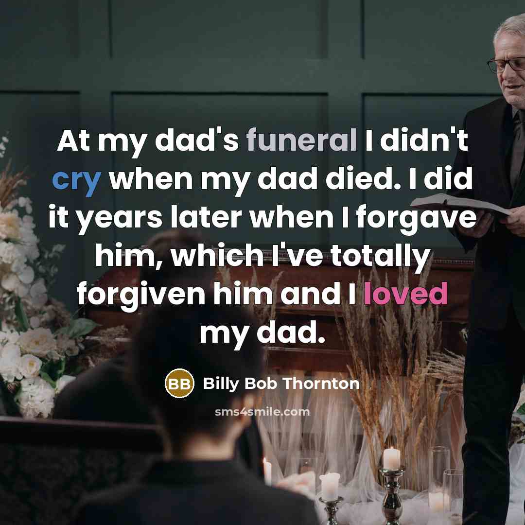 “At my dad's funeral I didn't cry when my dad…” quote by Billy Bob Thornton
