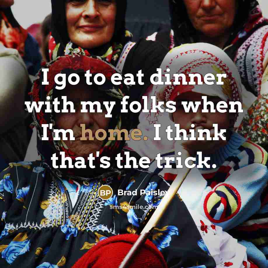 “I go to eat dinner with my folks when I'm…” quote by Brad Paisley