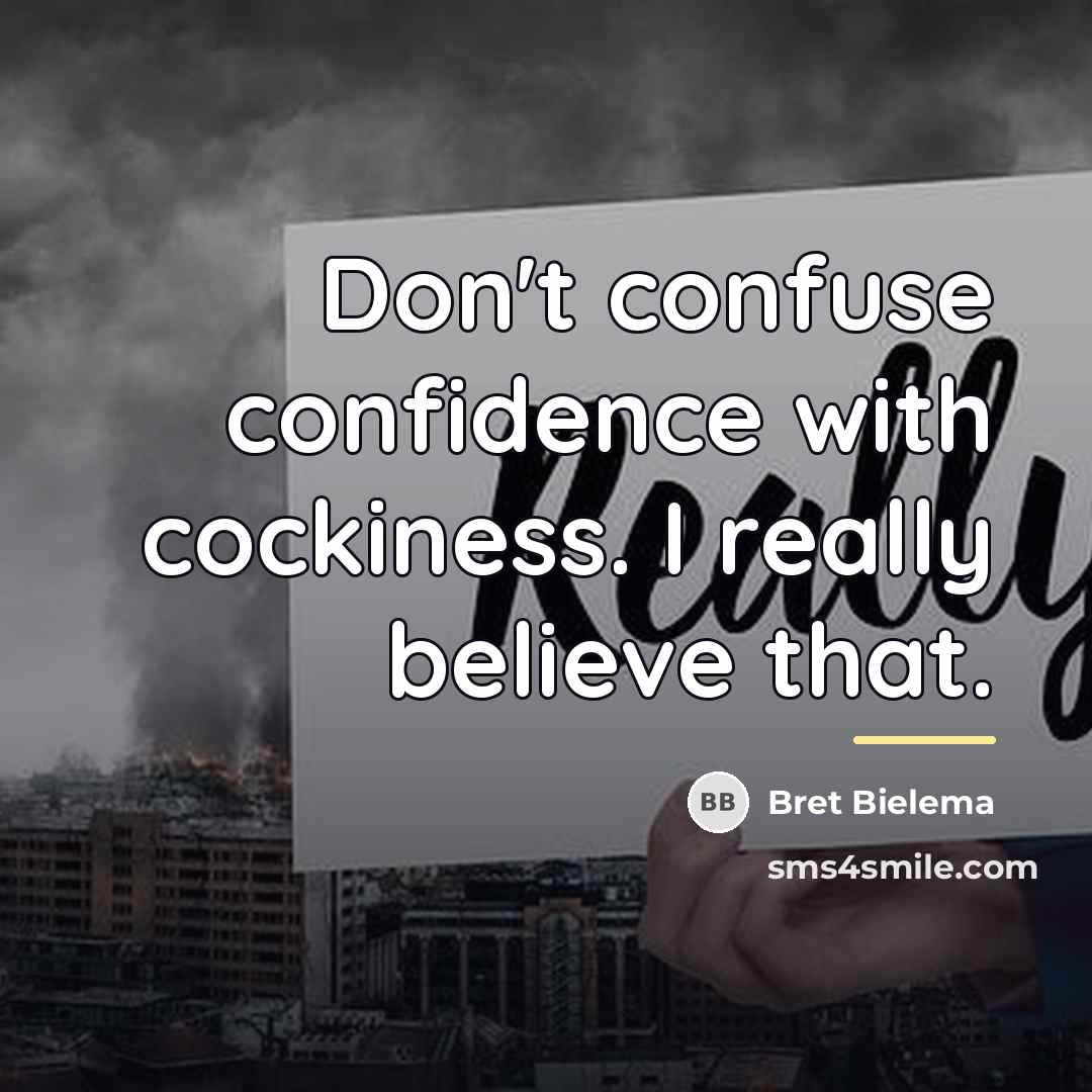 “Don't confuse confidence with cockiness. I really believe that.…” quote by Bret Bielema