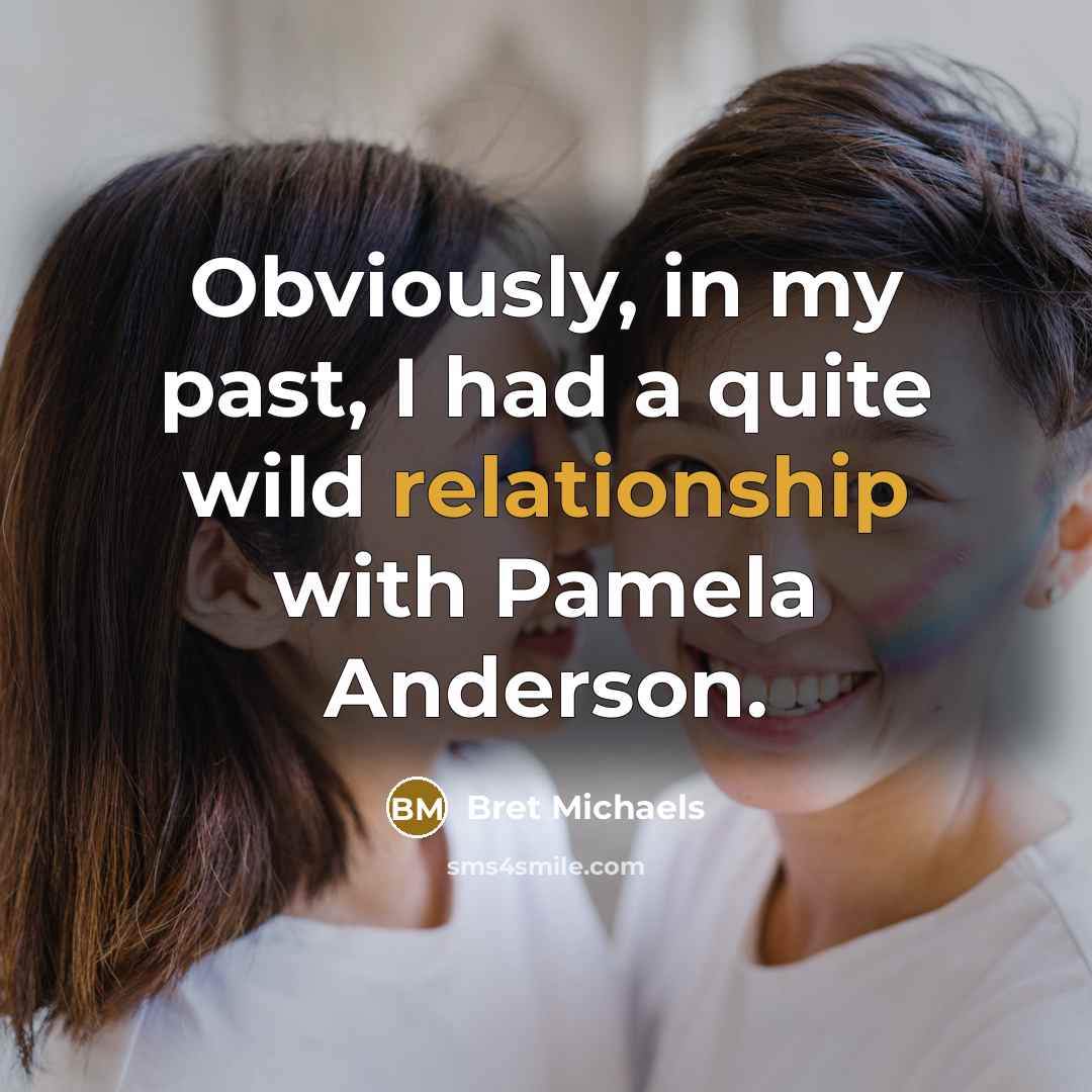 “Obviously, in my past, I had a quite wild relationship with Pamela Anderson.” quote by Bret Michaels