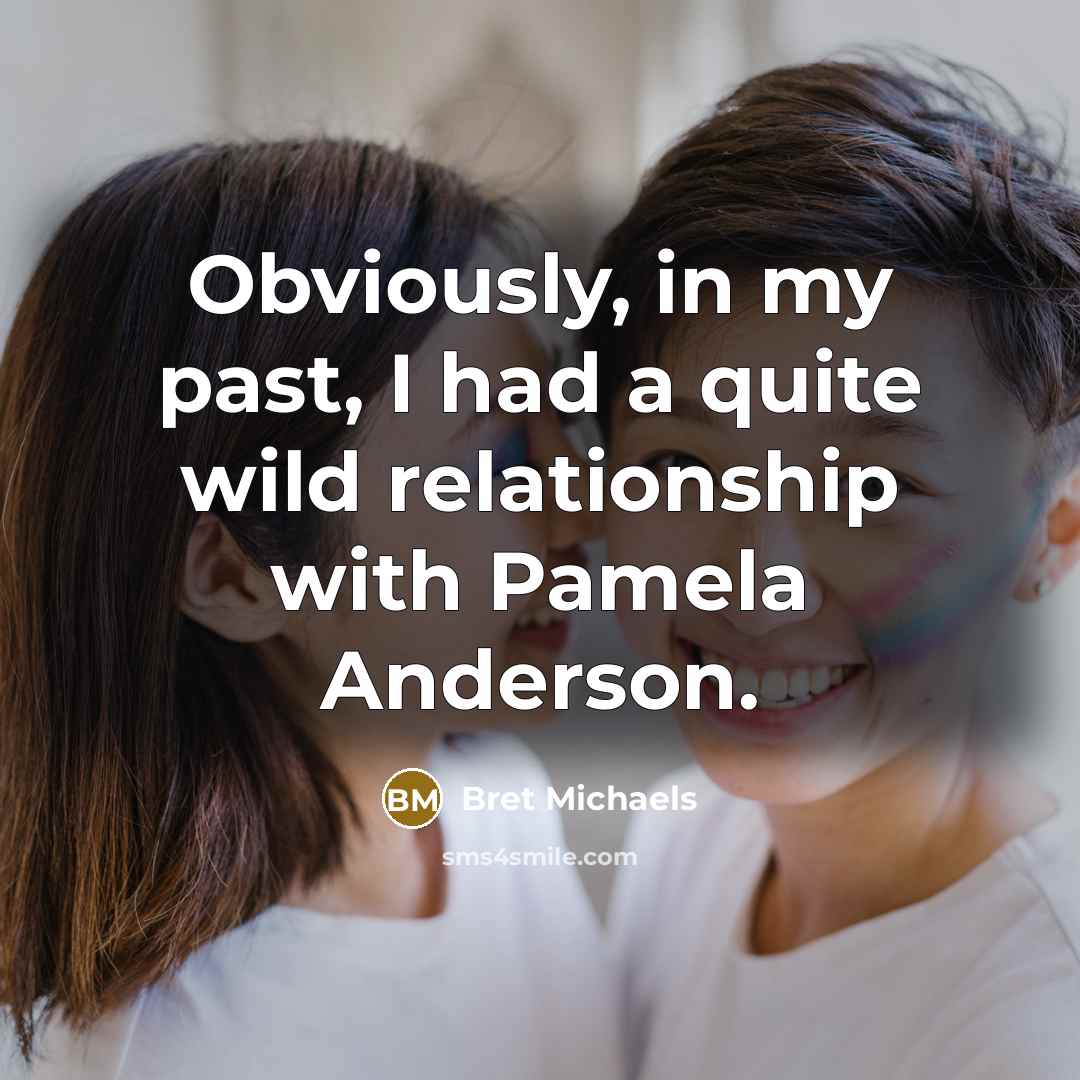 “Obviously, in my past, I had a quite wild relationship…” quote by Bret Michaels
