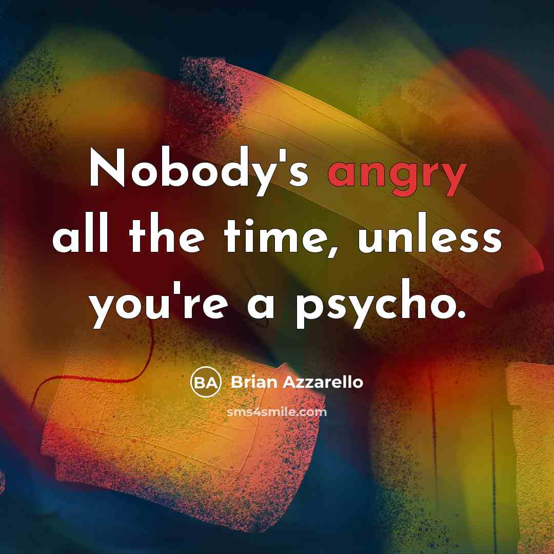 “Nobody's angry all the time, unless you're a psycho.…” quote by Brian Azzarello
