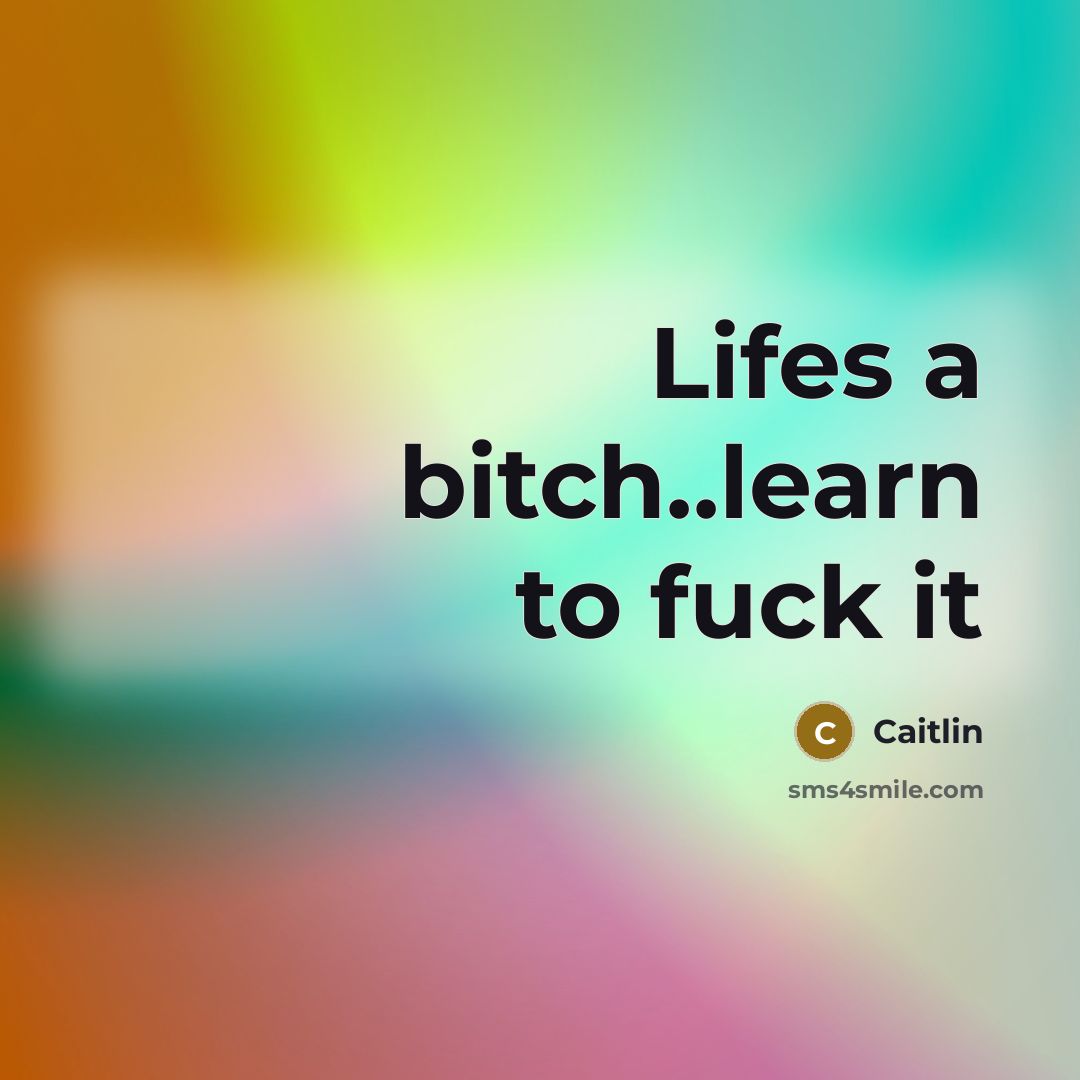 “Lifes a bitch..learn to fuck it” quote by Caitlin