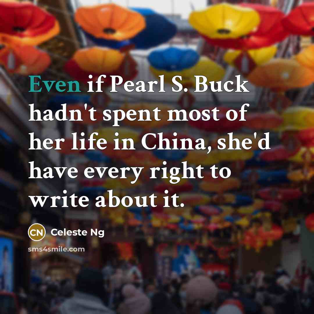 “Even if Pearl S. Buck hadn't spent most of her…” quote by Celeste Ng