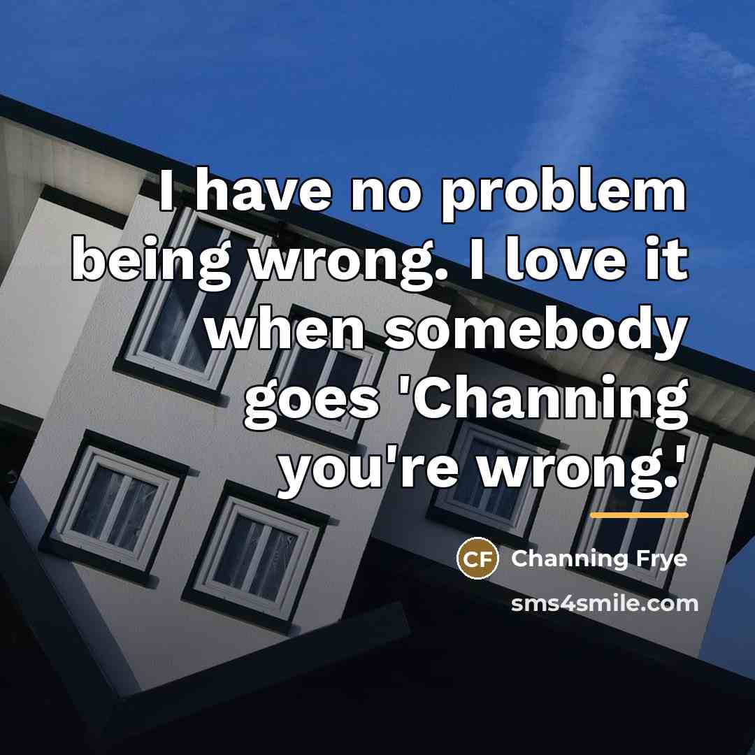 “I have no problem being wrong. I love it when…” quote by Channing Frye