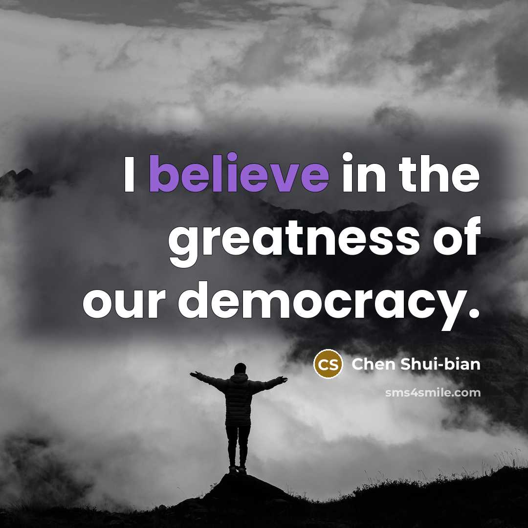 “I believe in the greatness of our democracy.…” quote by Chen Shui-bian