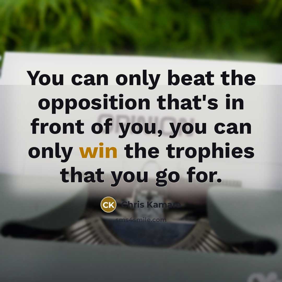 “You can only beat the opposition that's in front of…” quote by Chris Kamara