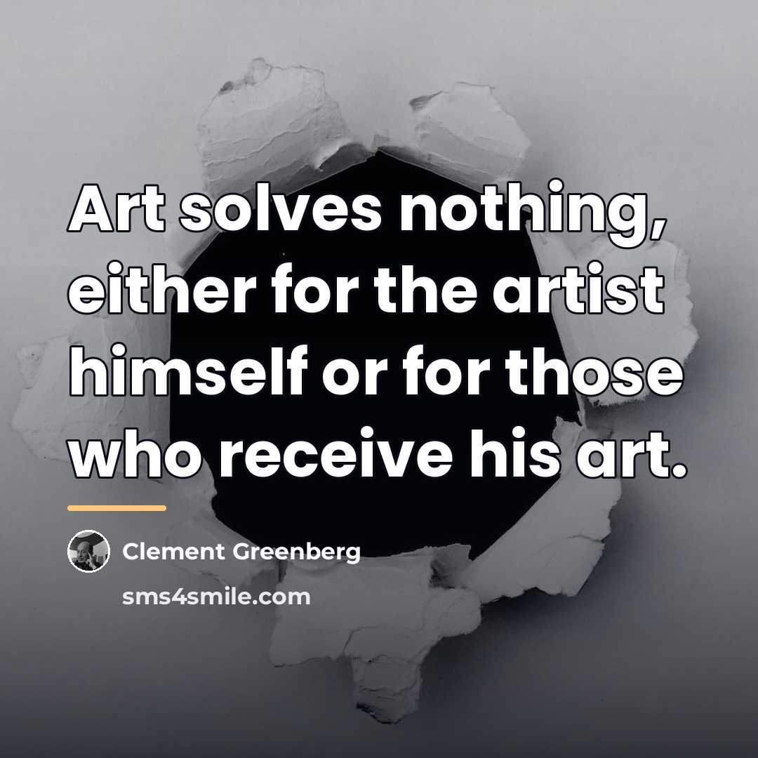 “Art solves nothing, either for the artist himself or for…” quote by Clement Greenberg