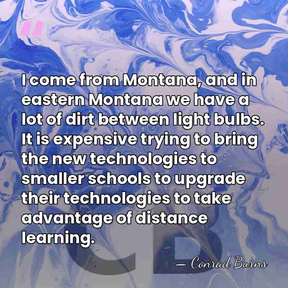 I come from Montana, and in eastern Montana we have a lot&hellip; - Conrad Burns