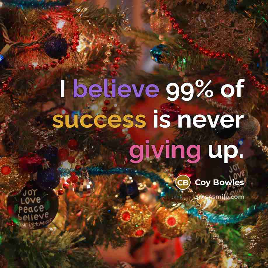 “I believe 99% of success is never giving up.…” quote by Coy Bowles