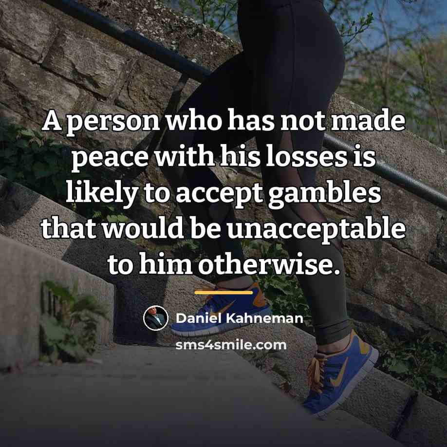 “A person who has not made peace with his losses…” quote by Daniel Kahneman