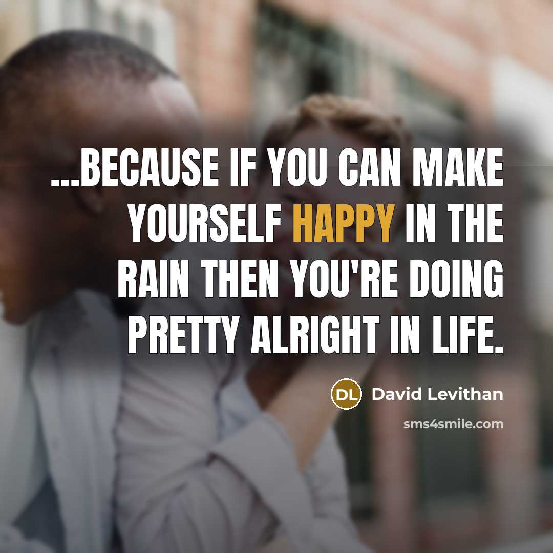 “...because if you can make yourself happy in the rain…” quote by David Levithan
