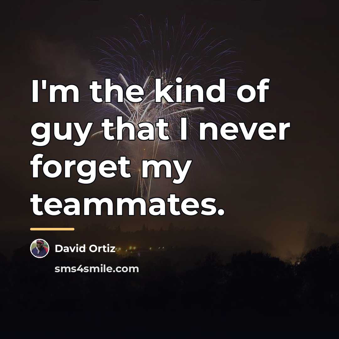 “I'm the kind of guy that I never forget my…” quote by David Ortiz