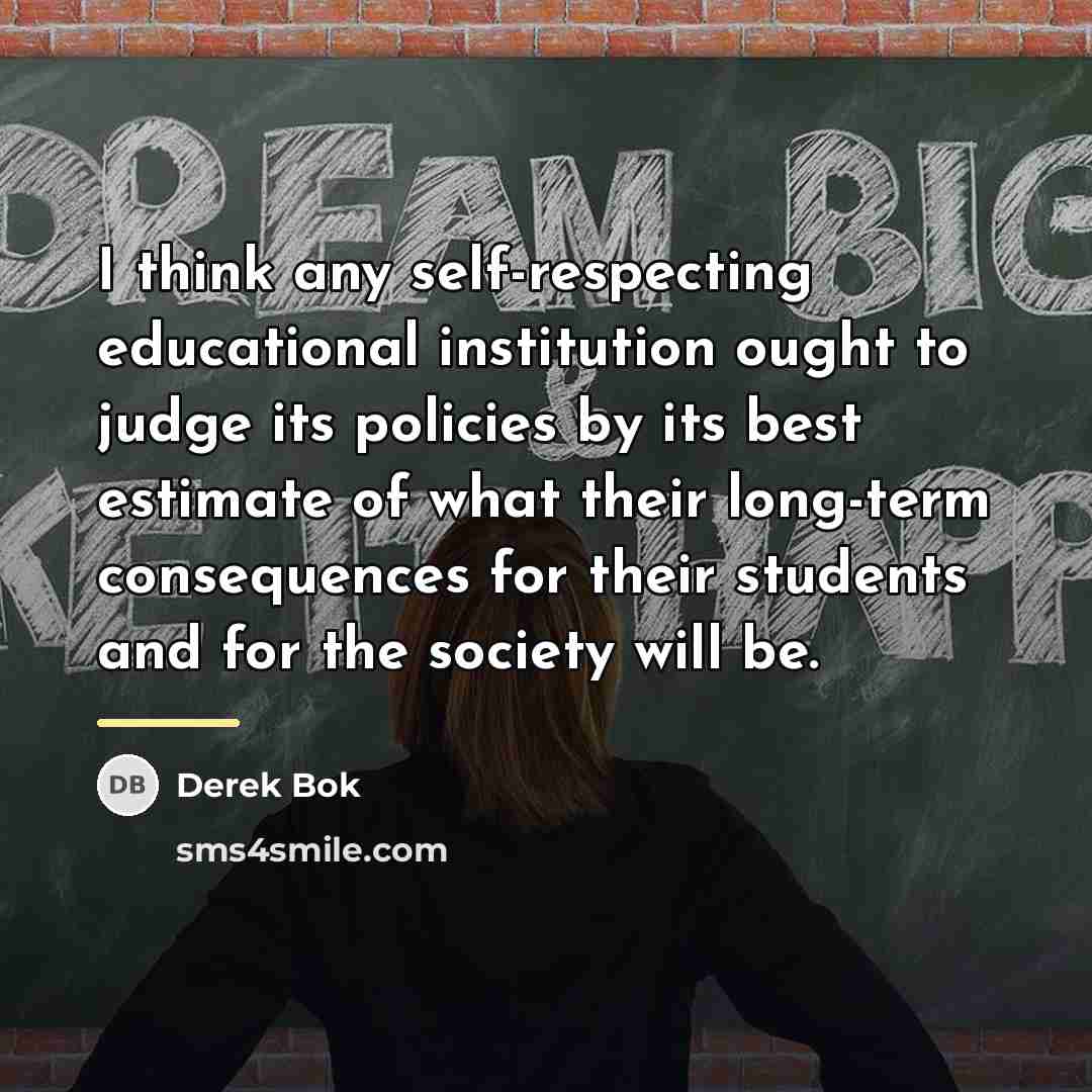 “I think any self-respecting educational institution ought to judge its…” quote by Derek Bok